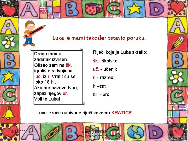 Luka je mami također ostavio poruku. Draga mama, zadatak izvršen. Otišao sam na šk.