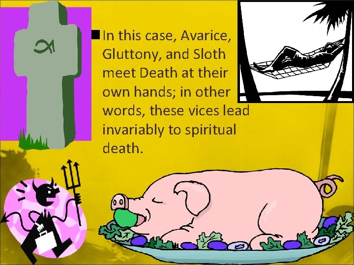 n In this case, Avarice, Gluttony, and Sloth meet Death at their own hands;