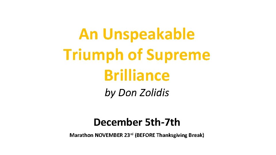 An Unspeakable Triumph of Supreme Brilliance by Don Zolidis December 5 th-7 th Marathon