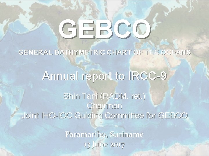 GEBCO GENERAL BATHYMETRIC CHART OF THE OCEANS Annual report to IRCC-9 Shin Tani (RADM.