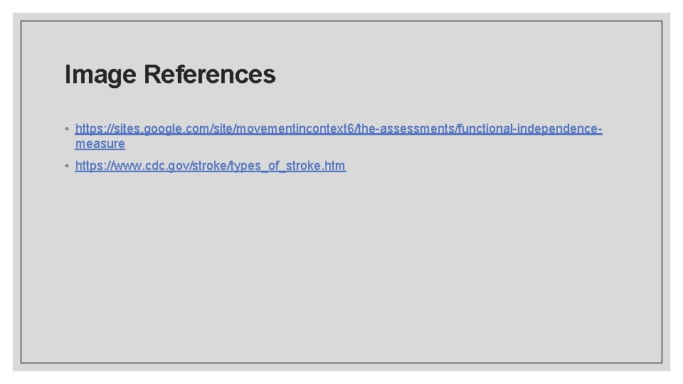 Image References ◦ https: //sites. google. com/site/movementincontext 6/the-assessments/functional-independencemeasure ◦ https: //www. cdc. gov/stroke/types_of_stroke. htm