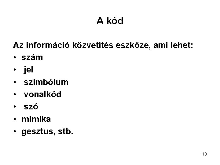 A kód Az információ közvetítés eszköze, ami lehet: • szám • jel • szimbólum