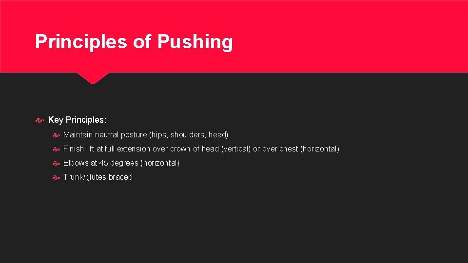 Principles of Pushing Key Principles: Maintain neutral posture (hips, shoulders, head) Finish lift at