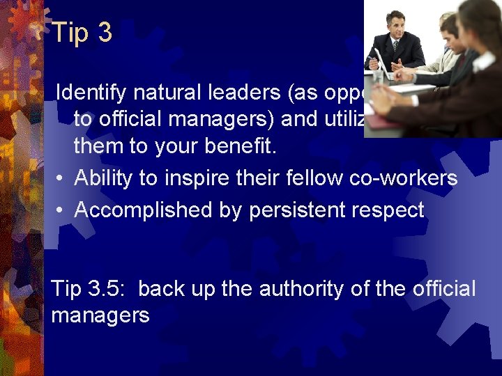 Tip 3 Identify natural leaders (as opposed to official managers) and utilize them to Tip 3 Identify natural leaders (as opposed to official managers) and utilize them to