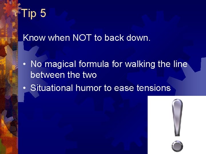 Tip 5 Know when NOT to back down. • No magical formula for walking Tip 5 Know when NOT to back down. • No magical formula for walking