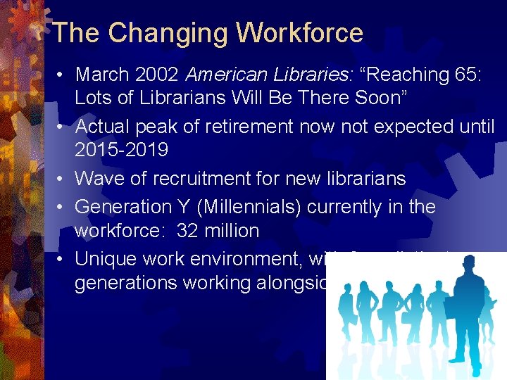The Changing Workforce • March 2002 American Libraries: “Reaching 65: Lots of Librarians Will The Changing Workforce • March 2002 American Libraries: “Reaching 65: Lots of Librarians Will