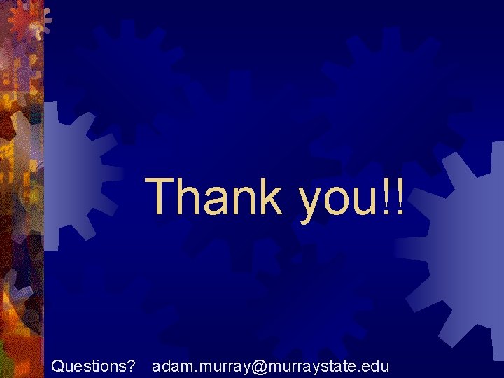 Thank you!! Questions? adam. murray@murraystate. edu Thank you!! Questions? adam. murray@murraystate. edu