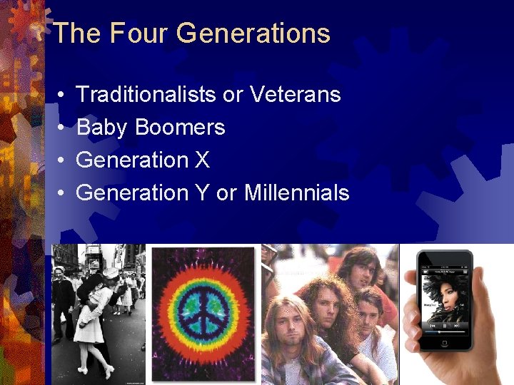 The Four Generations • • Traditionalists or Veterans Baby Boomers Generation X Generation Y The Four Generations • • Traditionalists or Veterans Baby Boomers Generation X Generation Y