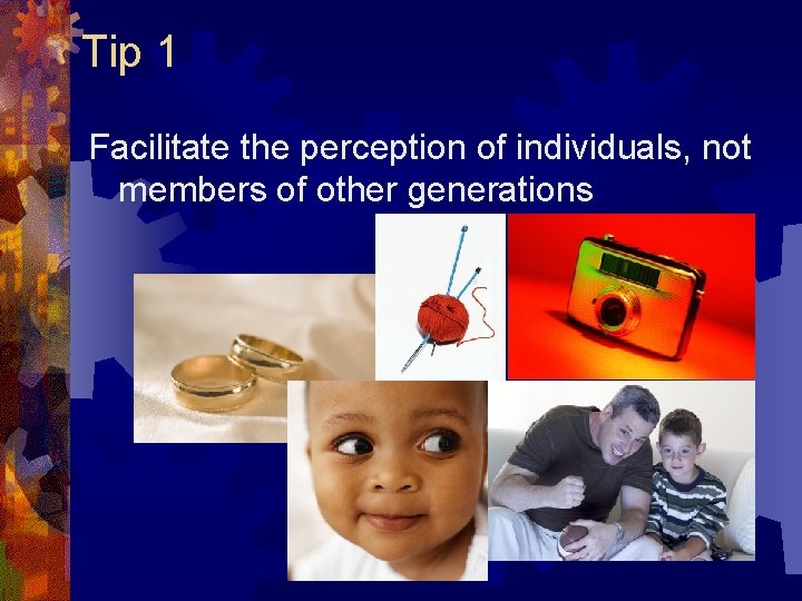 Tip 1 Facilitate the perception of individuals, not members of other generations Tip 1 Facilitate the perception of individuals, not members of other generations