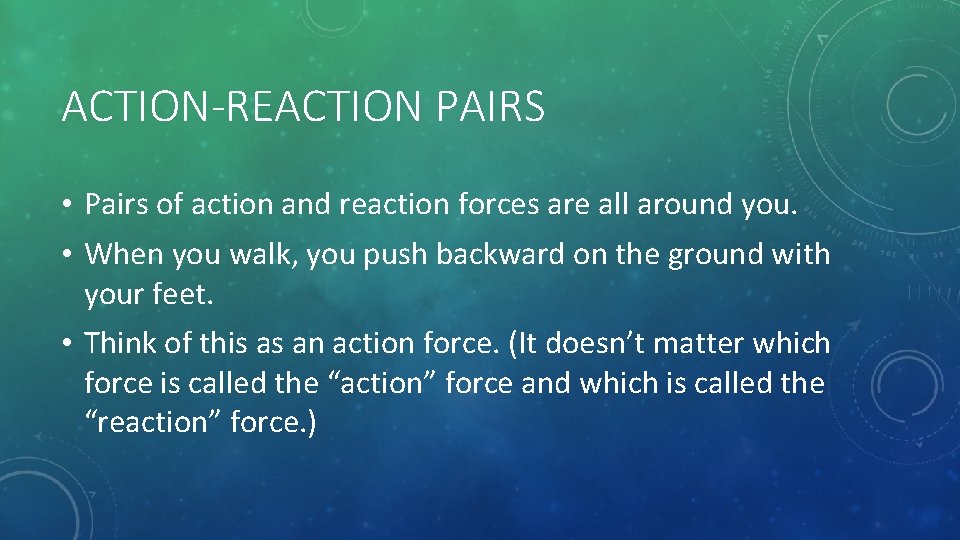 ACTION-REACTION PAIRS • Pairs of action and reaction forces are all around you. •