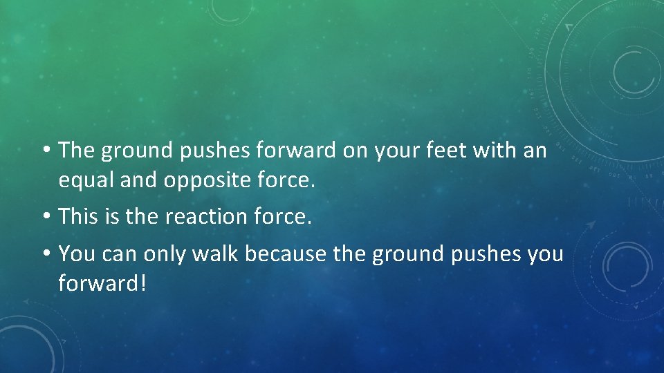  • The ground pushes forward on your feet with an equal and opposite