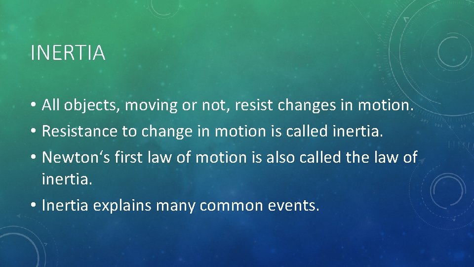 INERTIA • All objects, moving or not, resist changes in motion. • Resistance to