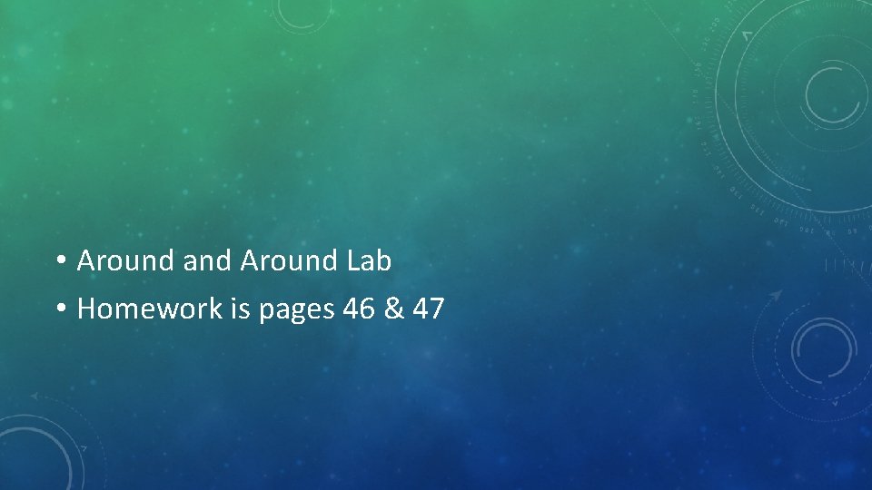  • Around and Around Lab • Homework is pages 46 & 47 