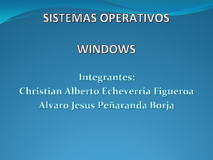 SISTEMAS OPERATIVOS WINDOWS Integrantes: Christian Alberto Echeverria Figueroa Alvaro Jesus Peñaranda Borja 