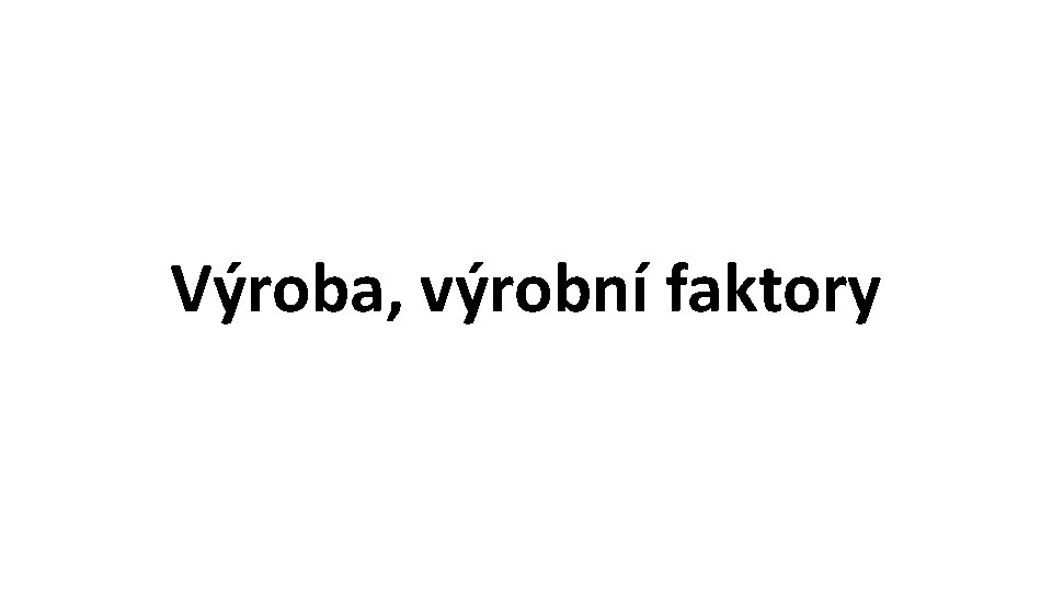 Výroba, výrobní faktory 