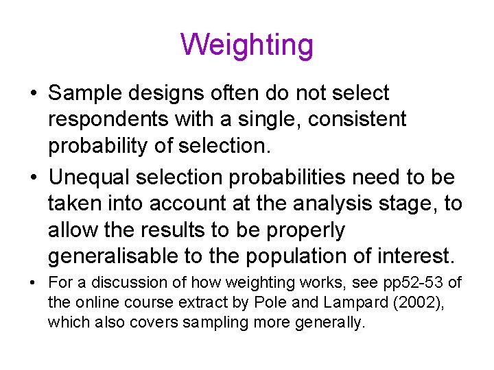 Weighting • Sample designs often do not select respondents with a single, consistent probability