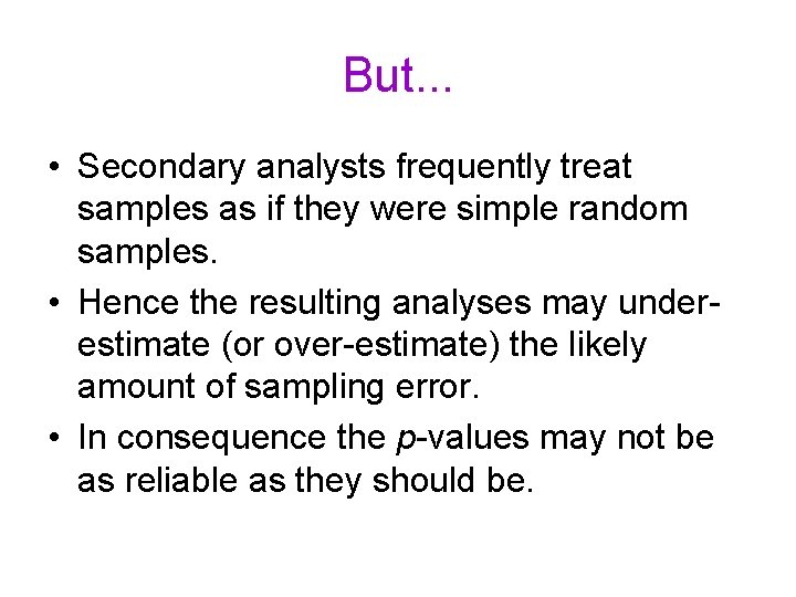 But. . . • Secondary analysts frequently treat samples as if they were simple