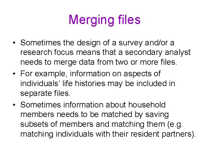 Merging files • Sometimes the design of a survey and/or a research focus means