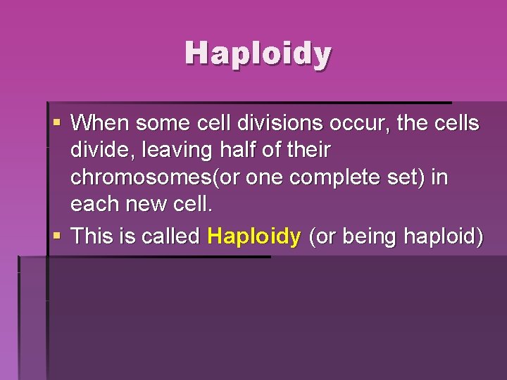 Haploidy § When some cell divisions occur, the cells divide, leaving half of their Haploidy § When some cell divisions occur, the cells divide, leaving half of their
