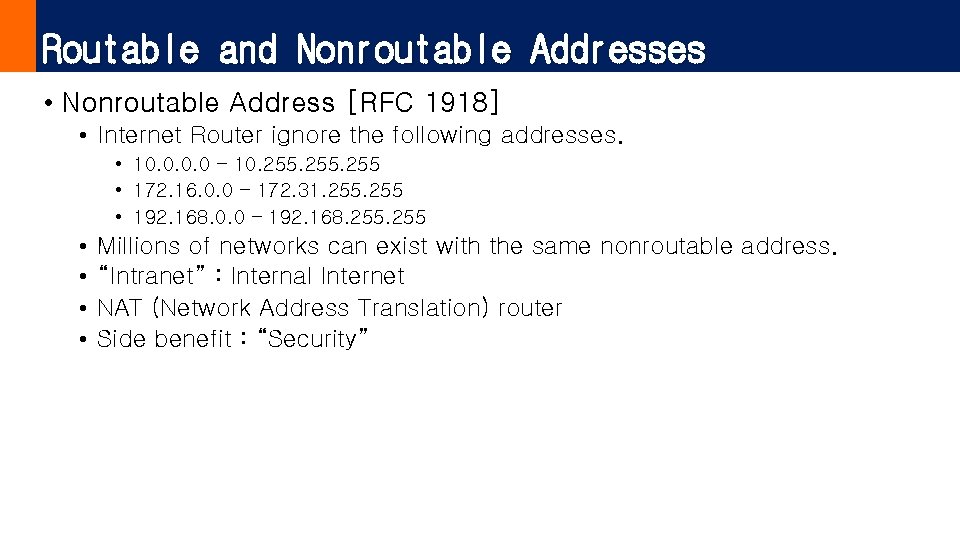 Routable and Nonroutable Addresses • Nonroutable Address [RFC 1918] • Internet Router ignore the