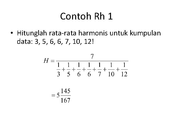 Contoh Rh 1 • Hitunglah rata-rata harmonis untuk kumpulan data: 3, 5, 6, 6,