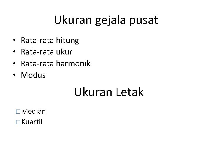 Ukuran gejala pusat • • Rata-rata hitung Rata-rata ukur Rata-rata harmonik Modus Ukuran Letak