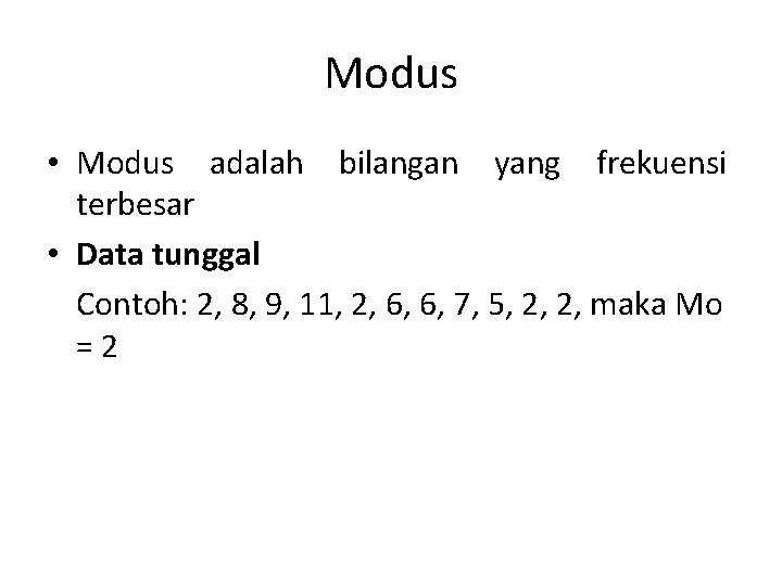 Modus • Modus adalah bilangan yang frekuensi terbesar • Data tunggal Contoh: 2, 8,