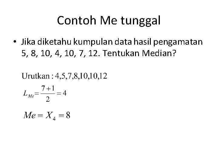 Contoh Me tunggal • Jika diketahu kumpulan data hasil pengamatan 5, 8, 10, 4,