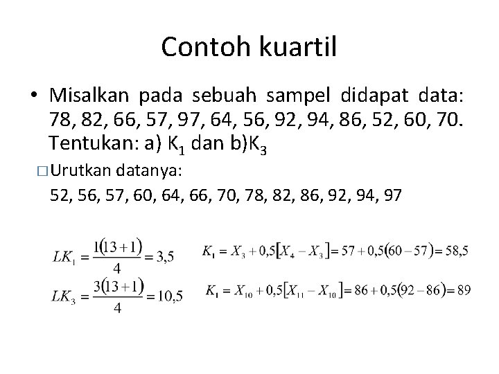 Contoh kuartil • Misalkan pada sebuah sampel didapat data: 78, 82, 66, 57, 97,