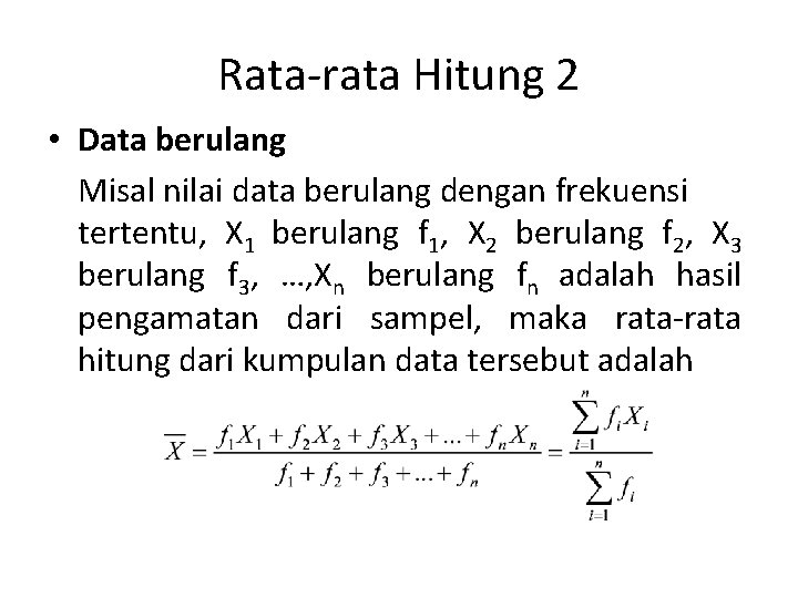 Rata-rata Hitung 2 • Data berulang Misal nilai data berulang dengan frekuensi tertentu, X
