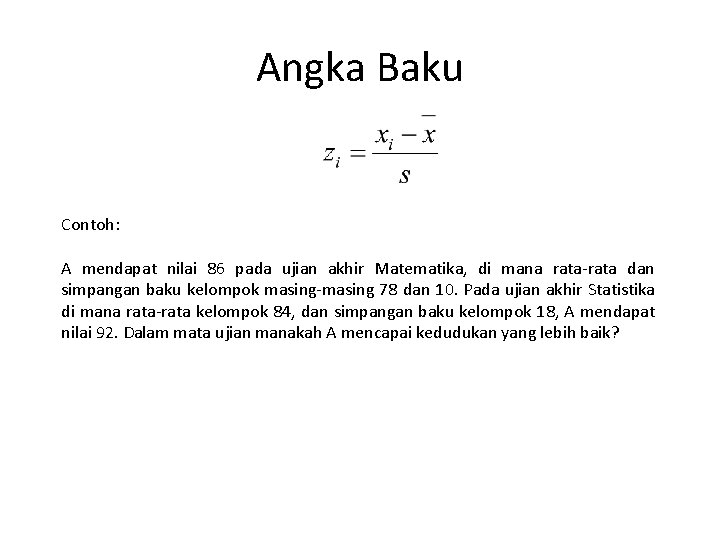 Angka Baku Contoh: A mendapat nilai 86 pada ujian akhir Matematika, di mana rata-rata