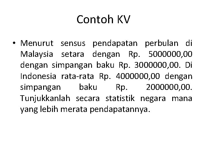 Contoh KV • Menurut sensus pendapatan perbulan di Malaysia setara dengan Rp. 5000000, 00