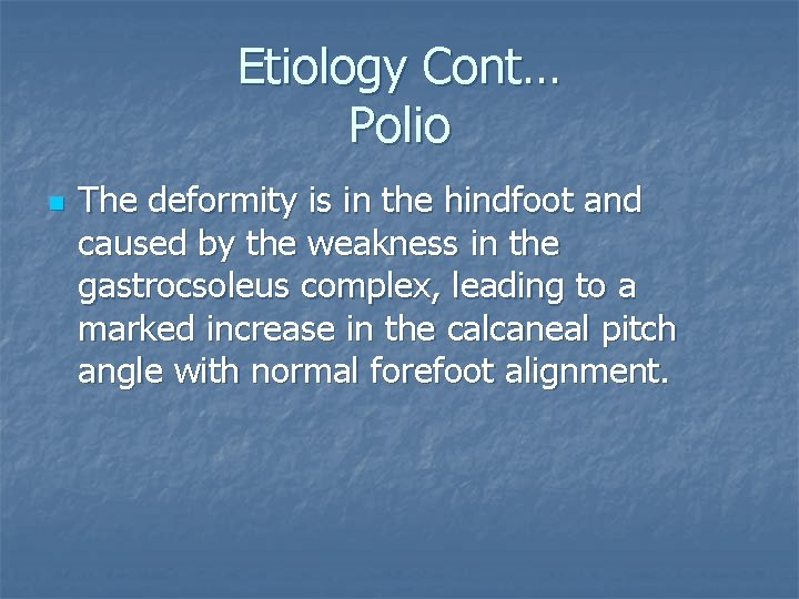 Etiology Cont… Polio n The deformity is in the hindfoot and caused by the