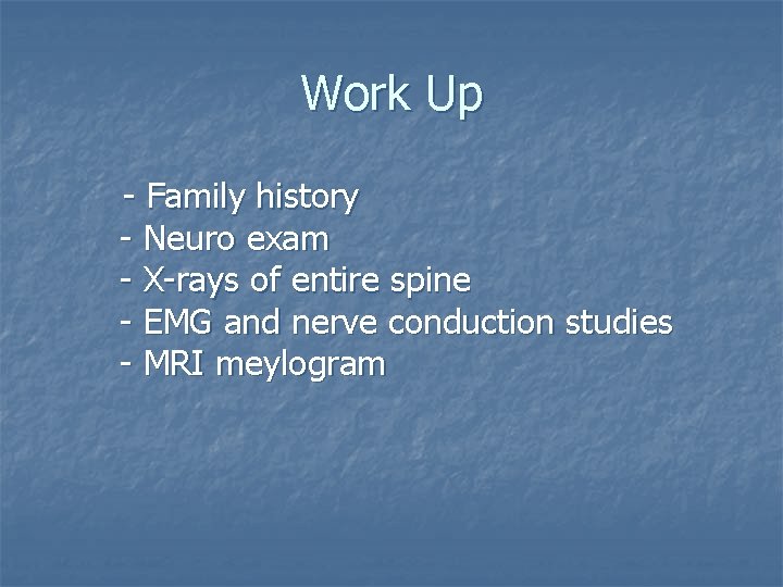 Work Up - Family history - Neuro exam - X-rays of entire spine -