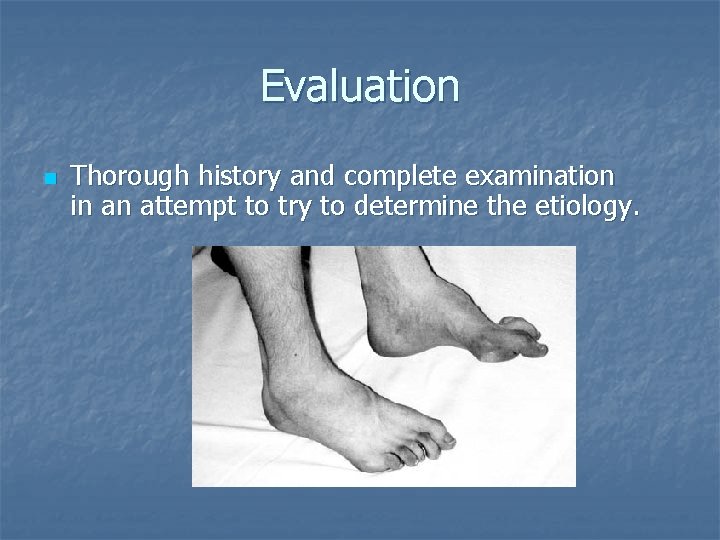 Evaluation n Thorough history and complete examination in an attempt to try to determine