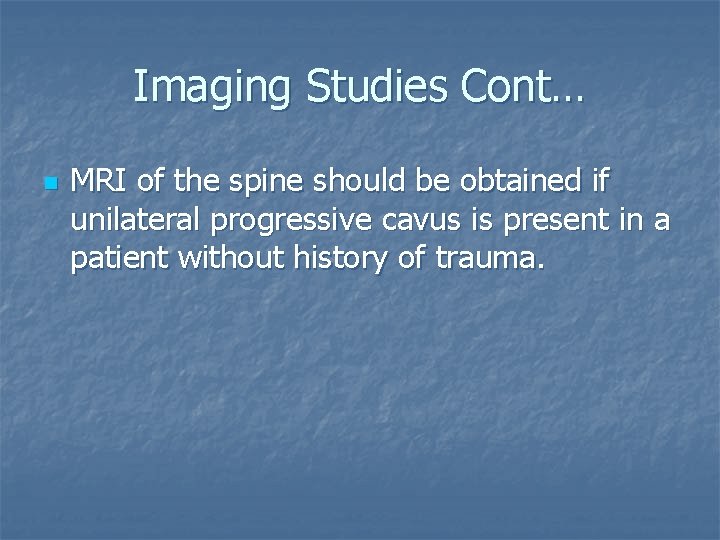 Imaging Studies Cont… n MRI of the spine should be obtained if unilateral progressive