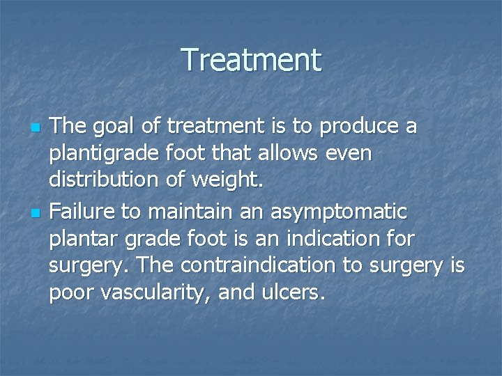 Treatment n n The goal of treatment is to produce a plantigrade foot that