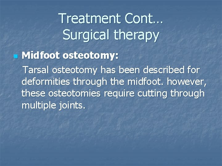 Treatment Cont… Surgical therapy n Midfoot osteotomy: Tarsal osteotomy has been described for deformities