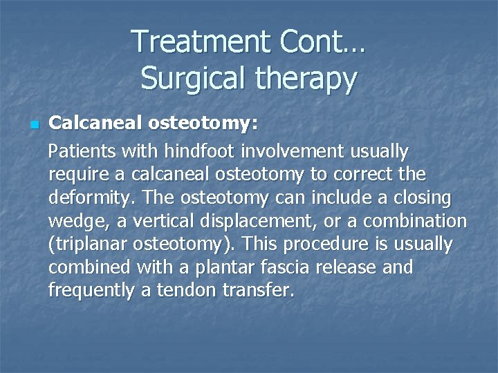 Treatment Cont… Surgical therapy n Calcaneal osteotomy: Patients with hindfoot involvement usually require a