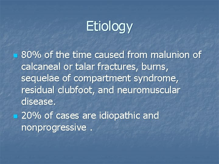Etiology n n 80% of the time caused from malunion of calcaneal or talar
