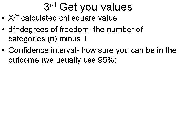 3 rd Get you values • X 2= calculated chi square value • df=degrees