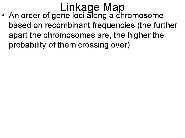 Linkage Map • An order of gene loci along a chromosome based on recombinant