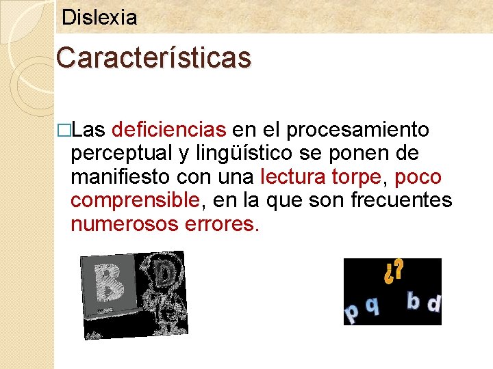 Dislexia Características �Las deficiencias en el procesamiento perceptual y lingüístico se ponen de manifiesto