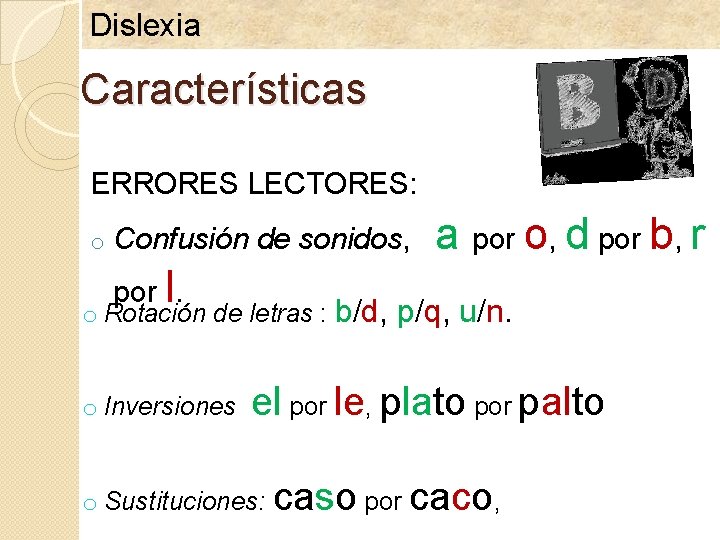 Dislexia Características ERRORES LECTORES: o Confusión de sonidos, por l. o Rotación de letras
