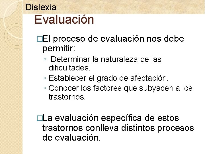 Dislexia Evaluación �El proceso de evaluación nos debe permitir: ◦ Determinar la naturaleza de