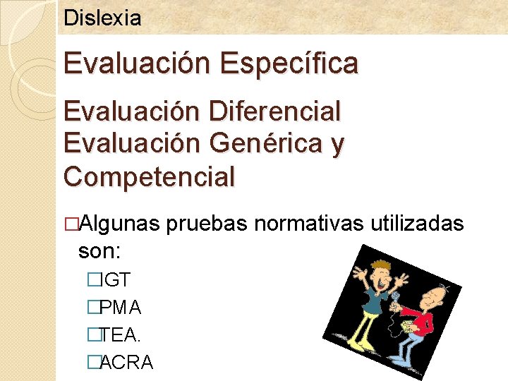 Dislexia Evaluación Específica Evaluación Diferencial Evaluación Genérica y Competencial �Algunas son: �IGT �PMA �TEA.