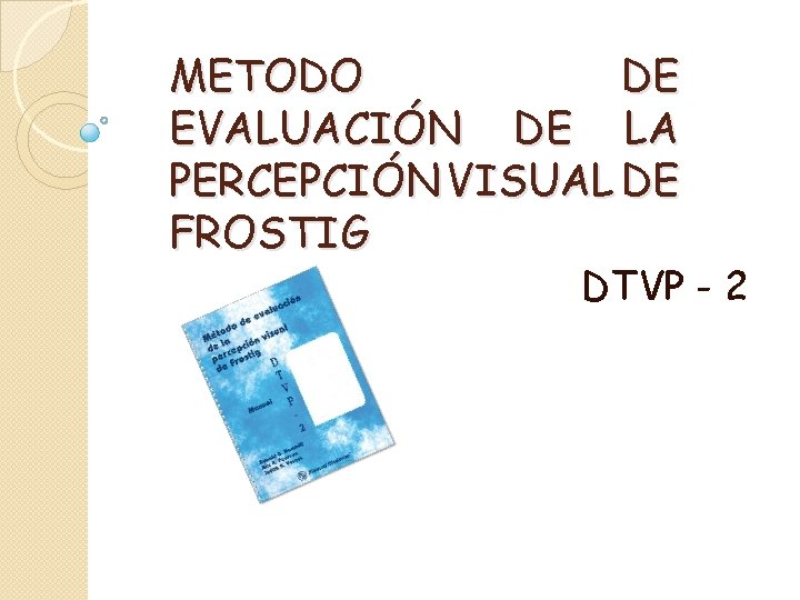 METODO DE EVALUACIÓN DE LA PERCEPCIÓN VISUAL DE FROSTIG DTVP - 2 