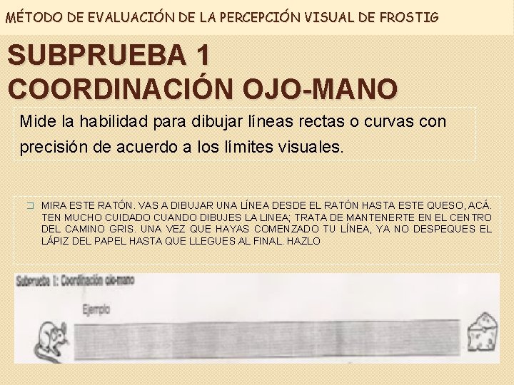 MÉTODO DE EVALUACIÓN DE LA PERCEPCIÓN VISUAL DE FROSTIG SUBPRUEBA 1 COORDINACIÓN OJO-MANO Mide