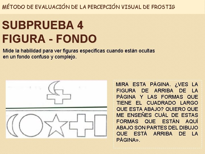 MÉTODO DE EVALUACIÓN DE LA PERCEPCIÓN VISUAL DE FROSTIG SUBPRUEBA 4 FIGURA - FONDO