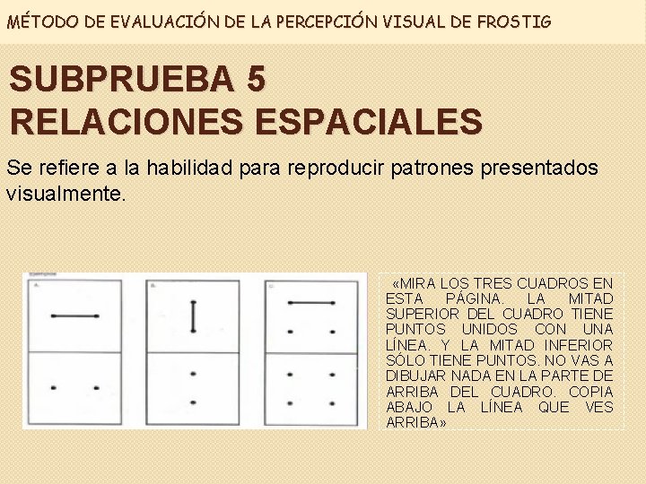 MÉTODO DE EVALUACIÓN DE LA PERCEPCIÓN VISUAL DE FROSTIG SUBPRUEBA 5 RELACIONES ESPACIALES Se